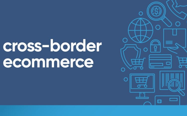  TOUR D’HORIZON DU E-COMMERCE CROSS-BORDER DANS LE MONDE