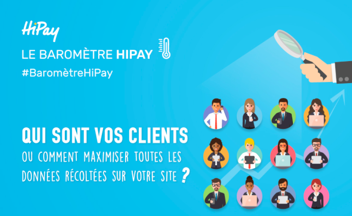  Baromètre HIPAY – Qui sont vos clients ou comment maximiser toutes les données récoltées sur votre site ?