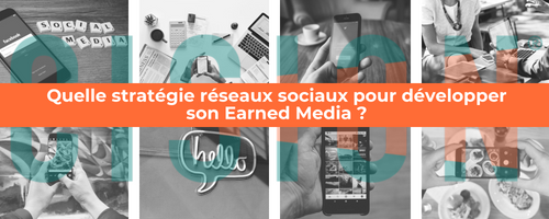  Quelle stratégie réseaux sociaux pour développer son Earned Media ?